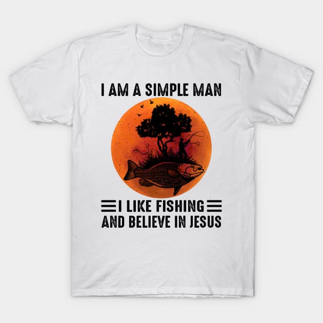 I Am A Simple Man I Like Fishing And Believe In Jesus T-Shirt by Jenna Lyannion